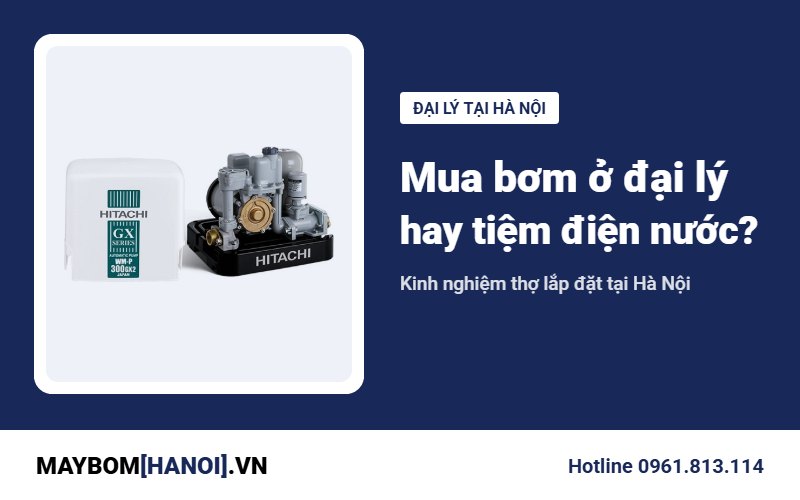 Mua máy bơm ở đại lý hay cửa hàng điện nước tại Hà Nội? Mua máy bơm ở đại lý hay cửa hàng điện nước tại Hà Nội?