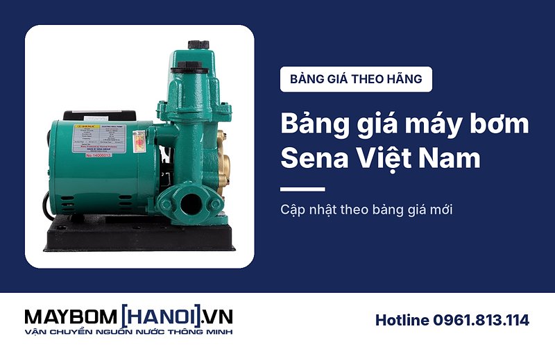 Bảng giá máy bơm nước Sena Việt Nam mới nhất
