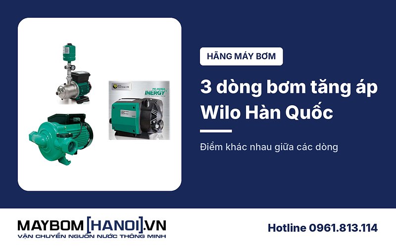  3 dòng máy bơm tăng áp Wilo Hàn Quốc mới nhất hiện nay