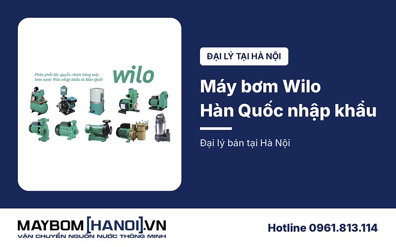 Đại lý máy bơm Wilo Hàn Quốc nhập khẩu chính hãng tại Hà Nội
