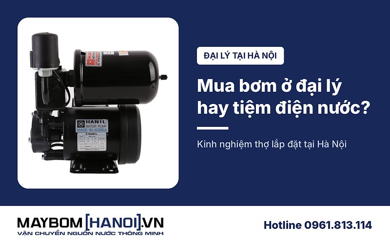 Mua máy bơm ở đại lý hay cửa hàng điện nước tại Hà Nội?