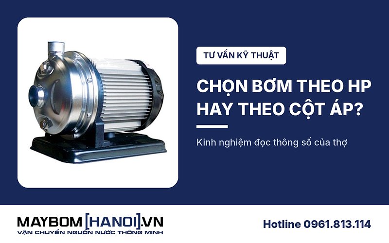 Mua máy bơm theo số HP hay theo cột áp: kinh nghiệm của thợ