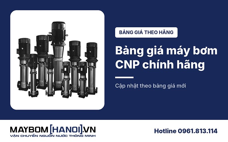 Bảng giá máy bơm nước CNP chính hãng mới nhất