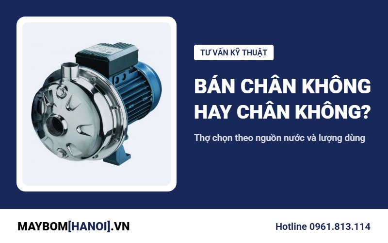 Bơm bán chân không hay chân không: kinh nghiệm chọn của thợ Hà Nội Bơm bán chân không hay chân không: kinh nghiệm chọn của thợ Hà Nội