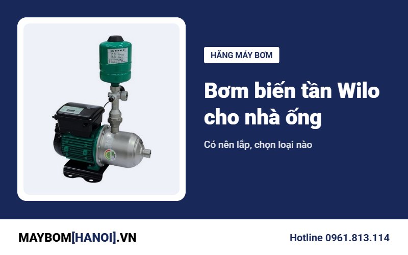 Bơm biến tần Wilo cho nhà ống: có nên lắp, chọn loại nào?