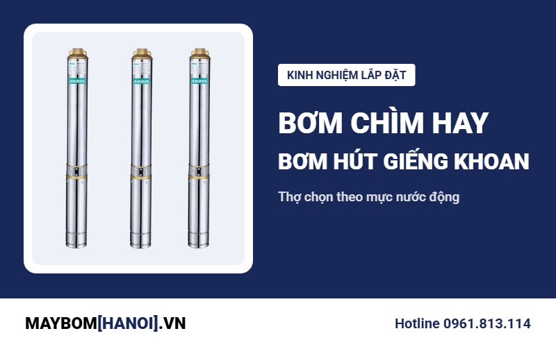Bơm chìm hay bơm hút cho giếng khoan: kinh nghiệm của thợ Bơm chìm hay bơm hút cho giếng khoan: kinh nghiệm của thợ
