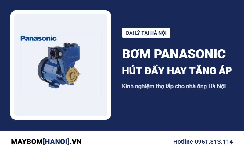 Đại lý máy bơm Panasonic tại Hà Nội: chọn hút đẩy hay tăng áp?