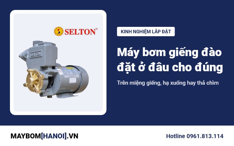 Đặt máy bơm giếng đào ở đâu: trên miệng giếng hay hạ xuống? Đặt máy bơm giếng đào ở đâu: trên miệng giếng hay hạ xuống?
