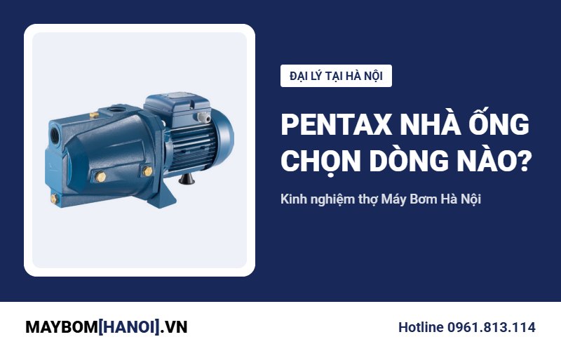 Máy bơm Pentax cho nhà ống Hà Nội: chọn dòng nào, mua ở đâu?