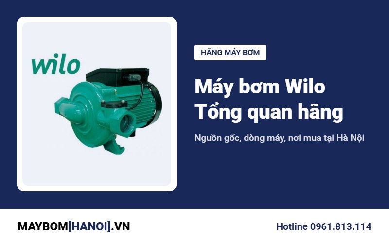 Máy bơm Wilo của nước nào? Các dòng máy và đại lý tại Hà Nội