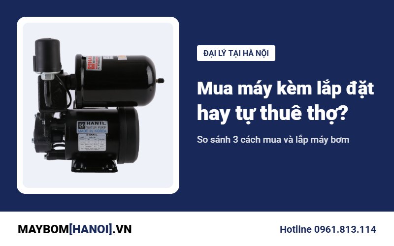 Mua máy bơm kèm lắp đặt tại Hà Nội: 3 cách và kinh nghiệm chọn