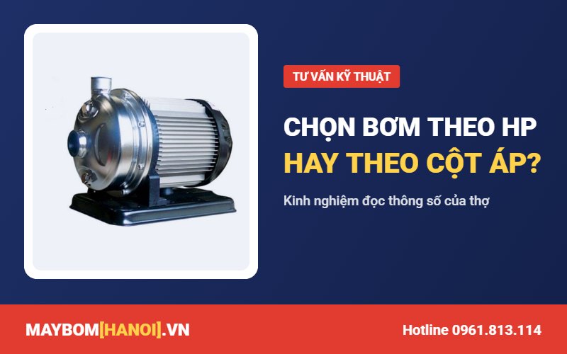 Mua máy bơm theo số HP hay theo cột áp: kinh nghiệm của thợ Mua máy bơm theo số HP hay theo cột áp: kinh nghiệm của thợ