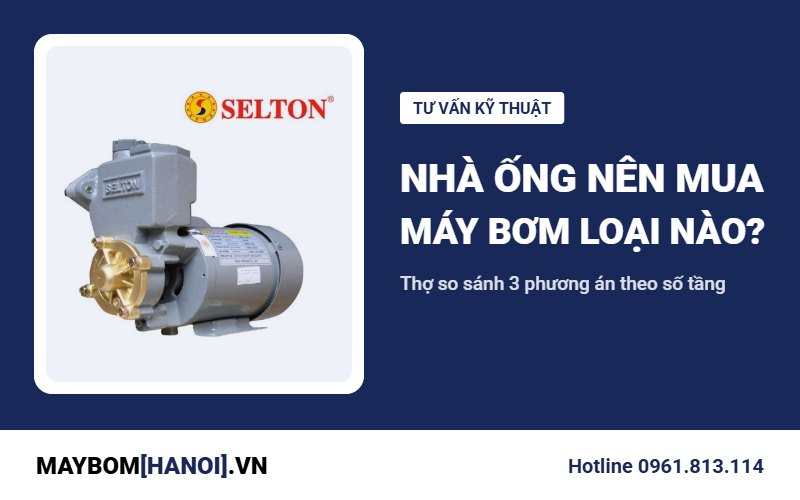 Nên mua máy bơm nước loại nào cho nhà ống: kinh nghiệm của thợ