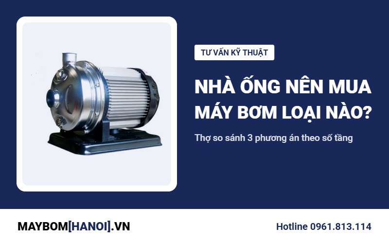 Nên mua máy bơm nước loại nào cho nhà ống: kinh nghiệm của thợ Nên mua máy bơm nước loại nào cho nhà ống: kinh nghiệm của thợ