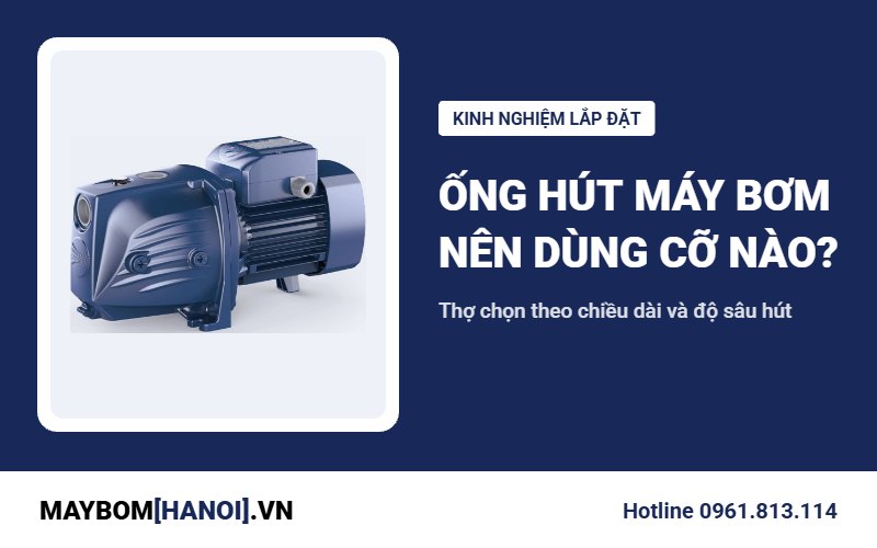 Ống hút máy bơm nước nên dùng cỡ nào? Kinh nghiệm của thợ Ống hút máy bơm nước nên dùng cỡ nào? Kinh nghiệm của thợ
